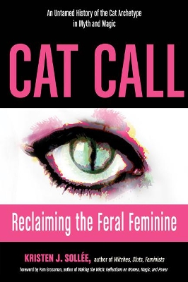 Cat Call: Reclaiming the Feral Feminine, an Untamed History of the Cat Archetype in Myth and Magic book