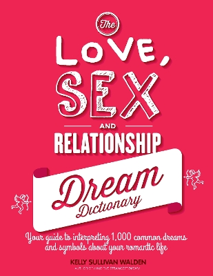 The The Love, Sex, and Relationship Dream Dictionary: Your Guide to Interpreting 1,000 Common Dreams and Symbols about Your Romantic Life by Kelly Sullivan Walden