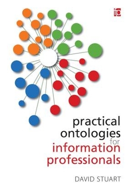 Practical Ontologies for Information Professionals by David Stuart