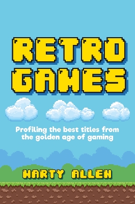 Retro Games: Profiling the Best Titles from the Golden Age of Gaming book