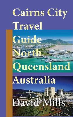 Cairns City Travel Guide, North Queensland Australia: Cairns Touristic Information book
