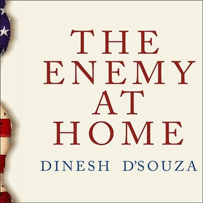 The The Enemy at Home: The Cultural Left and Its Responsibility for 9/11 by Dinesh D'Souza