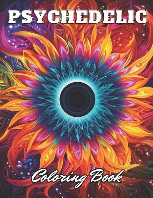 Psychedelic Coloring Book: 100+ High-Quality and Unique Coloring Pages for All Ages book