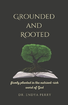 Grounded and Rooted: Firmly planted in the nutrient-rich word of God book