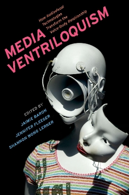 Media Ventriloquism: How Audiovisual Technologies Transform the Voice-Body Relationship book