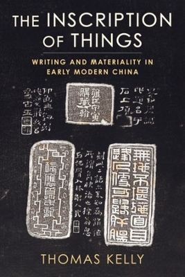 The Inscription of Things: Writing and Materiality in Early Modern China book