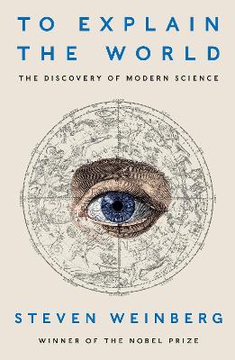 To Explain the World: The Discovery of Modern Science book