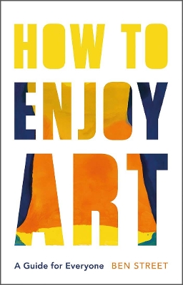 How to Enjoy Art: A Guide for Everyone by Ben Street