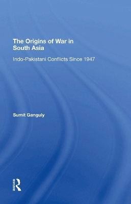 The Origins Of War In South Asia: Indopakistani Conflicts Since 1947 book