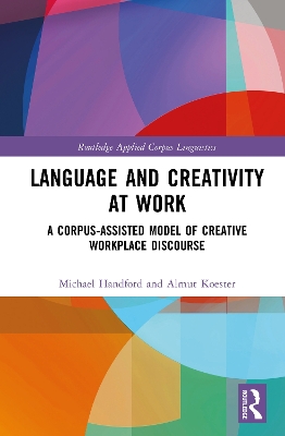 Language and Creativity at Work: A Corpus-Assisted Model of Creative Workplace Discourse book