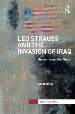 Leo Strauss and the Invasion of Iraq: Encountering the Abyss book