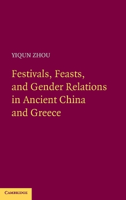 Festivals, Feasts, and Gender Relations in Ancient China and Greece by Yiqun Zhou