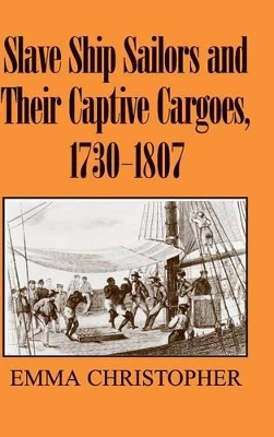 Slave Ship Sailors and Their Captive Cargoes, 1730-1807 by Emma Christopher