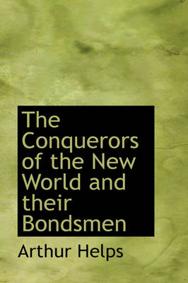 The The Conquerors of the New World and Their Bondsmen by Arthur Helps