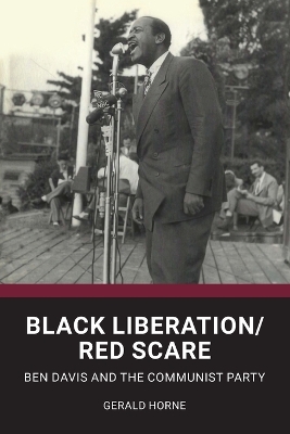 Black Liberation / Red Scare: Ben Davis and the Communist Party by Gerald Horne