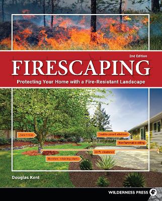 Firescaping: Protecting Your Home with a Fire-Resistant Landscape by Douglas Kent