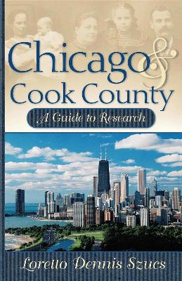 Chicago and Cook County: a Guide to Research by Loretto Dennis Szucs