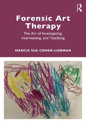 Forensic Art Therapy: The Art of Investigating, Interviewing, and Testifying by Marcia Sue Cohen-Liebman