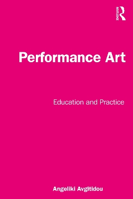 Performance Art: Education and Practice by Angeliki Avgitidou