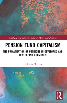 Pension Fund Capitalism: The Privatization of Pensions in Developed and Developing Countries book