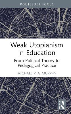 Weak Utopianism in Education: From Political Theory to Pedagogical Practice book