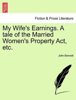 My Wife's Earnings. a Tale of the Married Women's Property Act, Etc. book