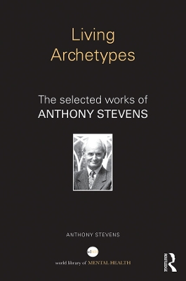 Living Archetypes: The selected works of Anthony Stevens by Anthony Stevens
