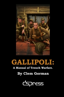 A Gallipoli: A Manual of Trench Warfare by Clem Gorman