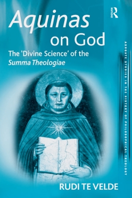 Aquinas on God: The 'Divine Science' of the Summa Theologiae by Rudi te Velde