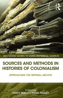 Sources and Methods in Histories of Colonialism: Approaching the Imperial Archive by Kirsty Reid