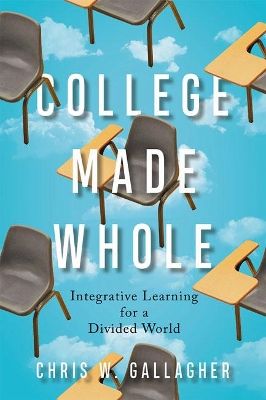 College Made Whole: Integrative Learning for a Divided World book