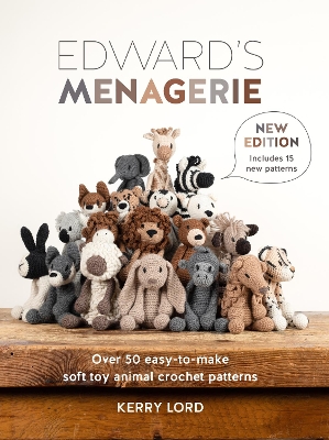 Edward'S Menagerie New Edition: Over 50 Easy-to-Make Soft Toy Animal Crochet Patterns by Kerry Lord
