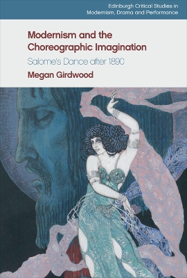 Modernism and the Choreographic Imagination: Salome's Dance after 1890 by Megan Girdwood