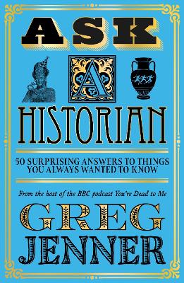 Ask A Historian: 50 Surprising Answers to Things You Always Wanted to Know book