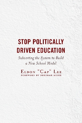 Stop Politically Driven Education: Subverting the System to Build a New School Model book