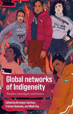 Global Networks of Indigeneity: Peoples, Sovereignty and Futures by Bronwyn Carlson