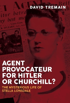 Agent Provocateur for Hitler or Churchill?: The Mysterious Life of Stella Lonsdale book
