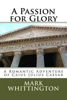 A Passion for Glory: A Romantic Adventure of Caius Julius Caesar book