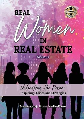 REAL WOMEN IN REAL ESTATE Volume 3: Unleashing Her Power: Inspiring Stories and Strategies by Migena Agaraj