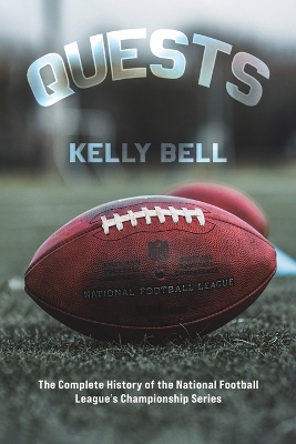 Quests: The Complete History of the National Football League's Championship Series by Kelly Bell