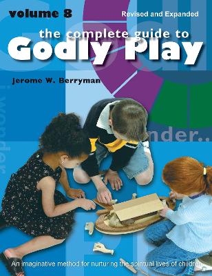 The Complete Guide to Godly Play: Revised and Expanded Volume 8 book