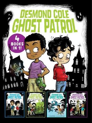 The Desmond Cole Ghost Patrol 4 Books in 1!: The Haunted House Next Door; Ghosts Don't Ride Bikes, Do They?; Surf's Up, Creepy Stuff!; Night of the Zombie Zookeeper by Andres Miedoso