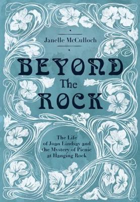 Beyond the Rock: The Life of Joan Lindsay and the Mystery of Picnic at Hanging Rock book
