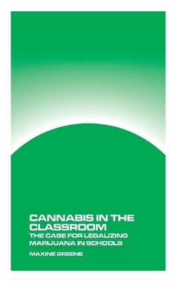 Cannabis in the Classroom: The Case for Legalizing Marijuana in Schools book