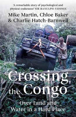 Crossing the Congo: Over Land and Water in a Hard Place by Mike Martin