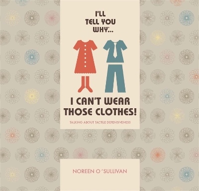 I'll tell you why I can't wear those clothes!: Talking about tactile defensiveness by Noreen O'Sullivan