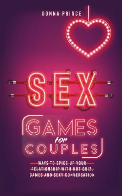 Sex Games for Couples: Ways to Spice up your Relationship with Hot Quiz, Games and Sexy Conversation book