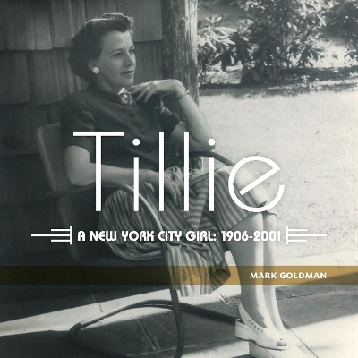 Tillie:: A New York City Girl: 1906-2001 by Mark Goldman