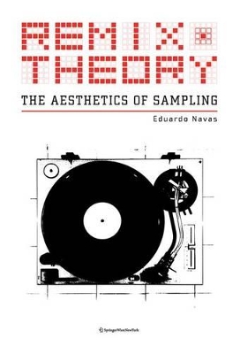Remix Theory: The Aesthetics of Sampling by Eduardo Navas