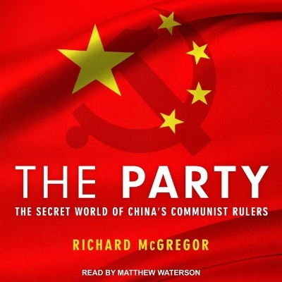 The The Party: The Secret World of China's Communist Rulers by Richard McGregor